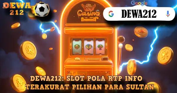 DEWA212: SLOT POLA RTP INFO TERAKURAT PILIHAN PARA SULTAN